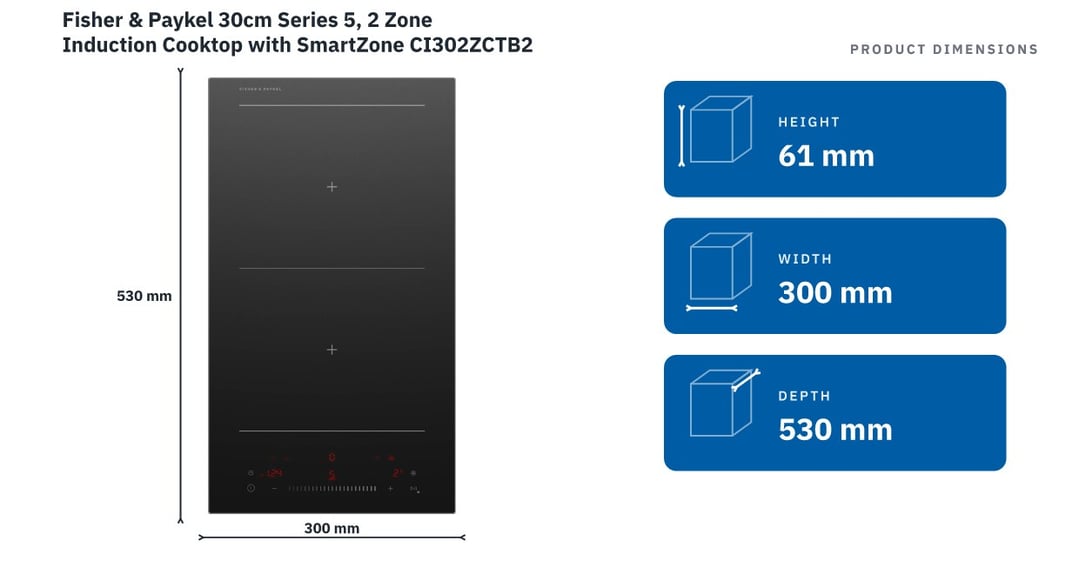 Fisher & Paykel 30cm Series 5, 2 Zone Induction Cooktop with SmartZone CI302ZCTB2 — product dimensions