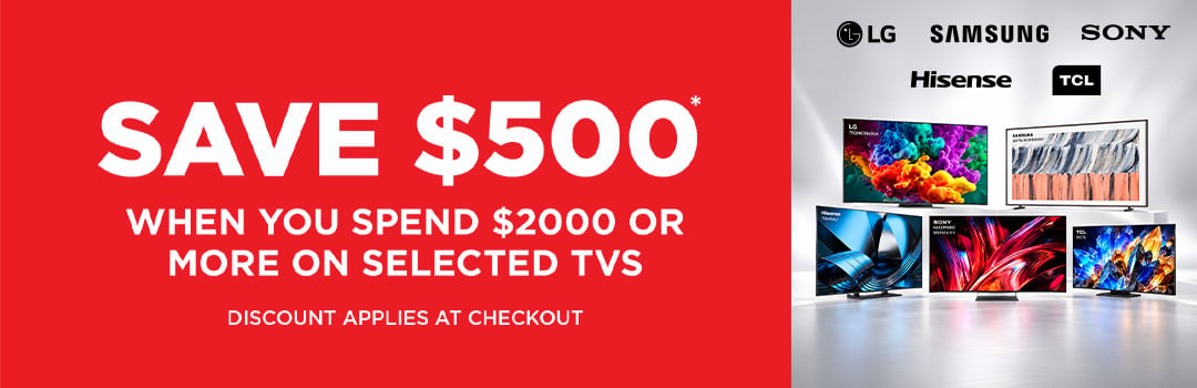 Save $500* when you spend $2000 or more on selected TVs