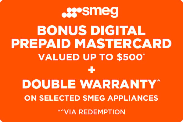 Bonus Digital Prepaid Mastercard valued up to $500* + Double Warranty – 4 Years’ Total Warranty^ on Selected Smeg Appliances